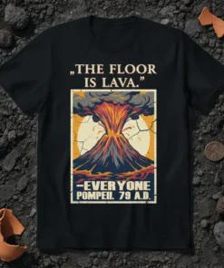"THE FLOOR IS LAVA." -EVERYONE POMPEII, 79 A.D. t-shirt with a vintage-style illustration of Mount Vesuvius erupting