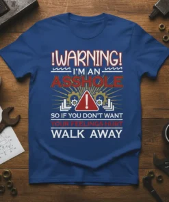 T-shirt with "!WARNING! I'M AN ASSHOLE SO IF YOU DON'T WANT YOUR FEELINGS HURT WALK AWAY" text and a warning