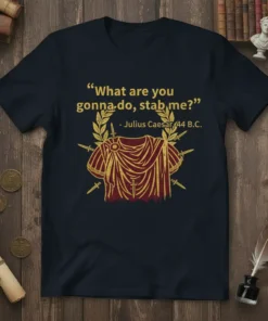 "What are you gonna-do, stab me?" Julius Caesar quote on a t-shirt with Roman toga and laurel wreath graphic