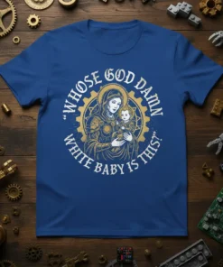 "Whose God Damn White Baby Is This?" text on a blue t-shirt with a steampunk Madonna and child graphic